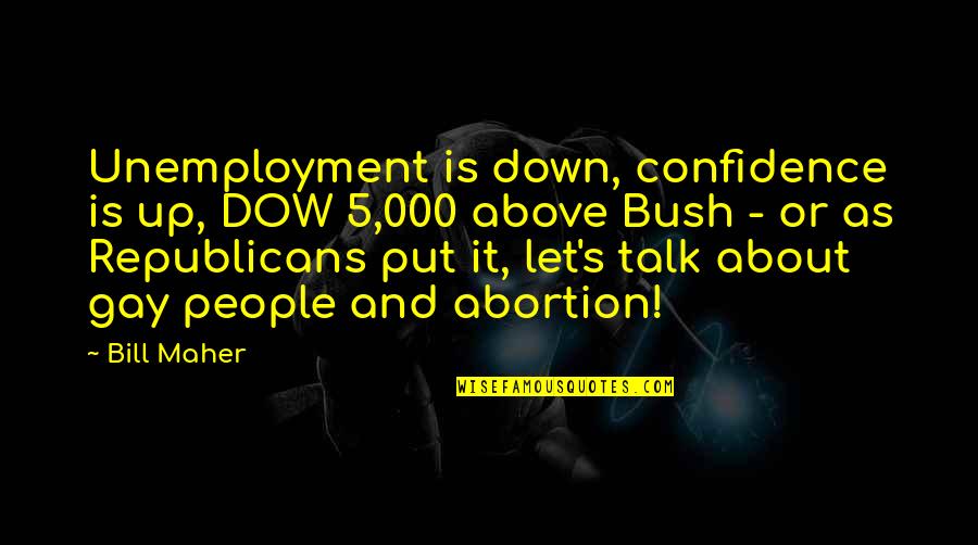 Danessa Knaupp Quotes By Bill Maher: Unemployment is down, confidence is up, DOW 5,000