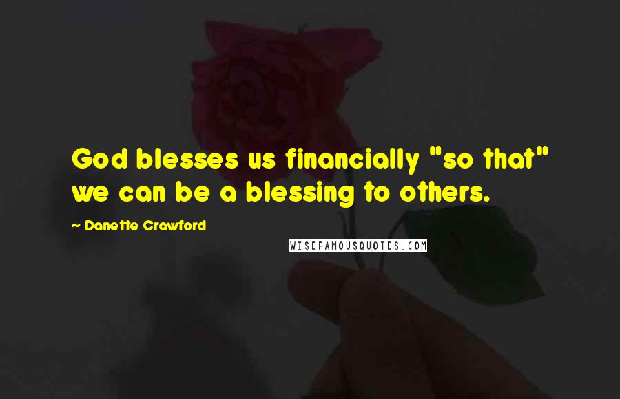 Danette Crawford quotes: God blesses us financially "so that" we can be a blessing to others.