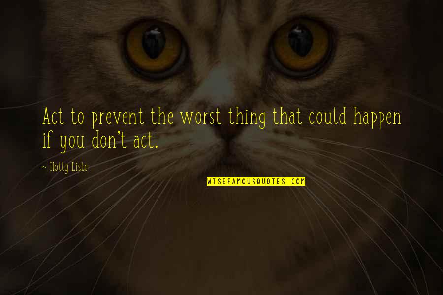 Daney De La Quotes By Holly Lisle: Act to prevent the worst thing that could