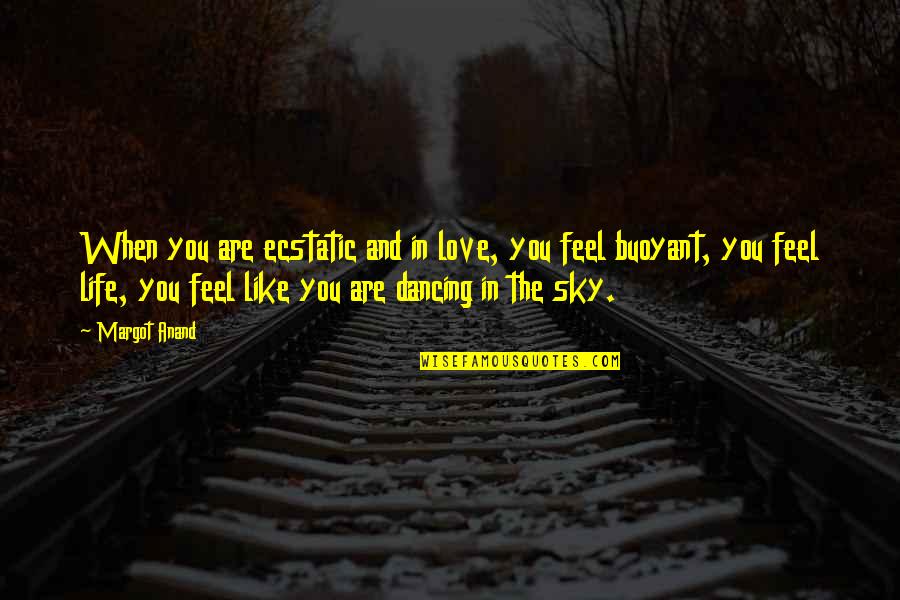 Daney De La Quotes By Margot Anand: When you are ecstatic and in love, you