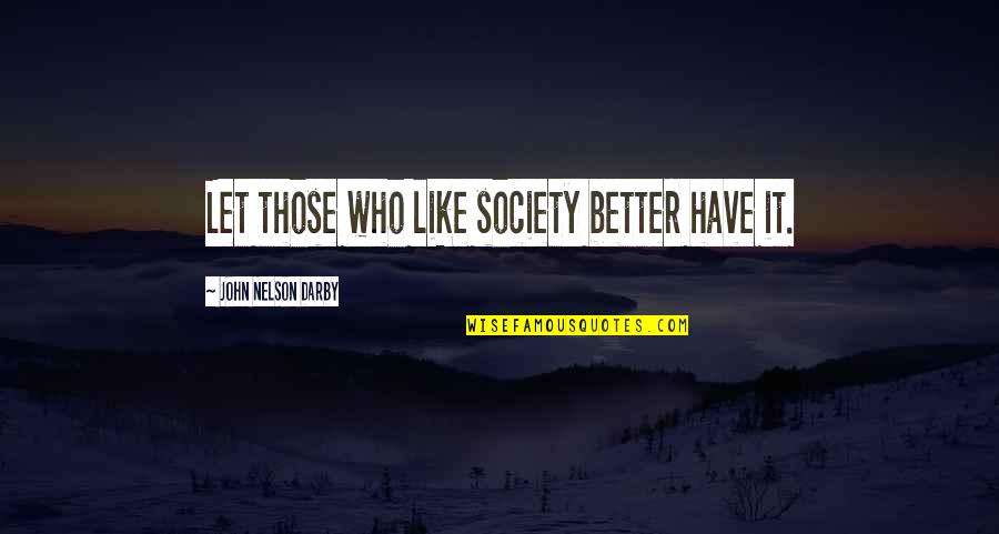 Daneydis Quotes By John Nelson Darby: Let those who like society better have it.