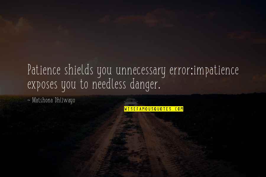 Daneyshkalis Quotes By Matshona Dhliwayo: Patience shields you unnecessary error;impatience exposes you to