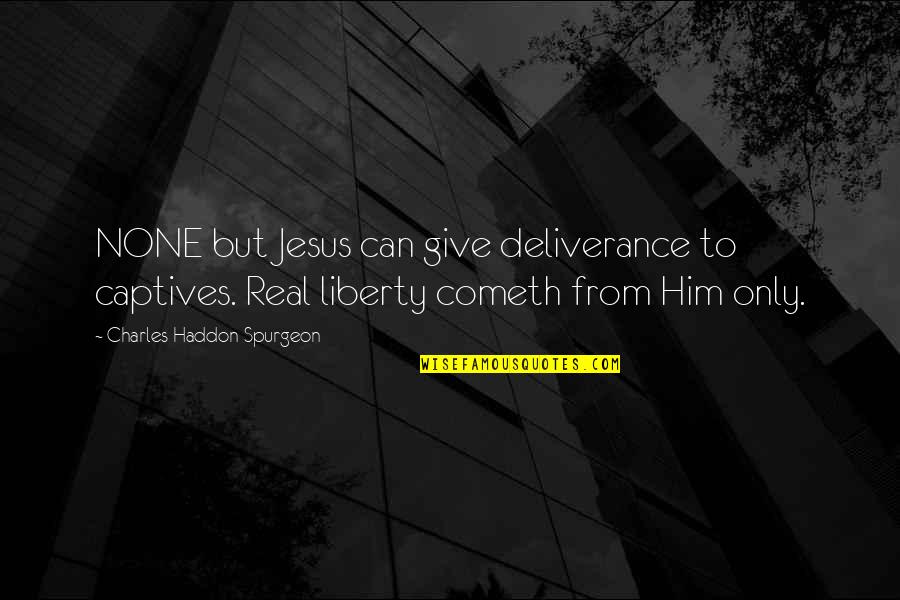 Danfield Quotes By Charles Haddon Spurgeon: NONE but Jesus can give deliverance to captives.