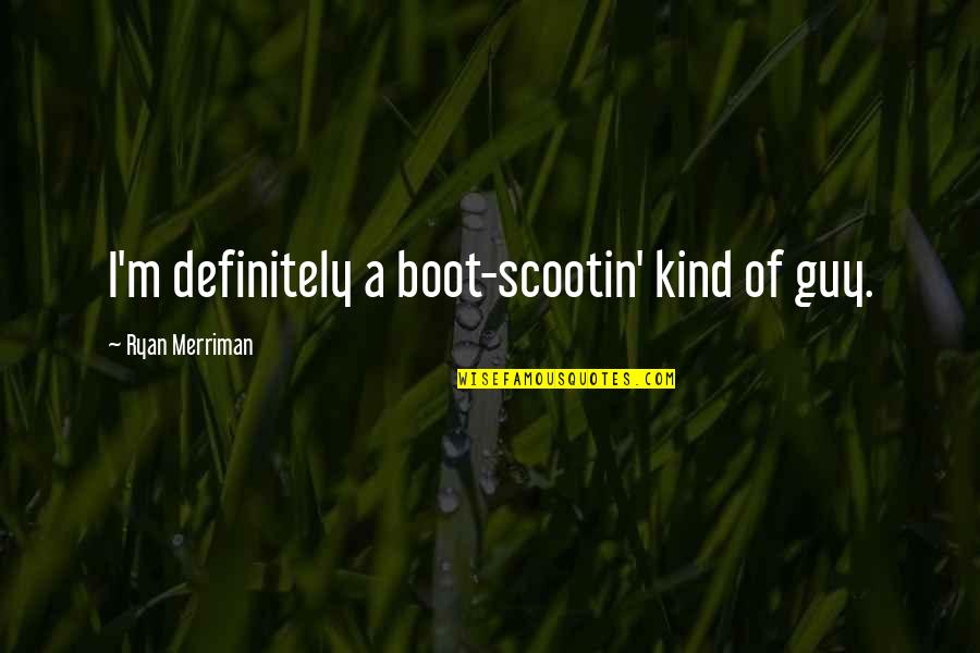 Danfield Quotes By Ryan Merriman: I'm definitely a boot-scootin' kind of guy.