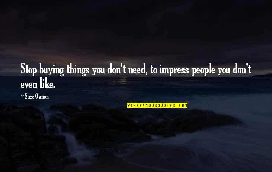 Danforel Quotes By Suze Orman: Stop buying things you don't need, to impress