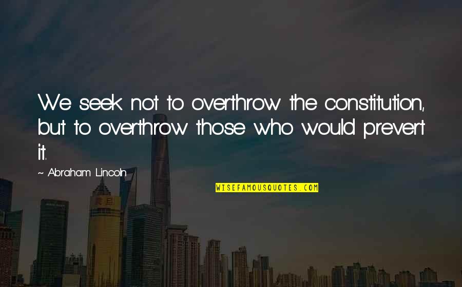 Danforth Reputation Quotes By Abraham Lincoln: We seek not to overthrow the constitution, but