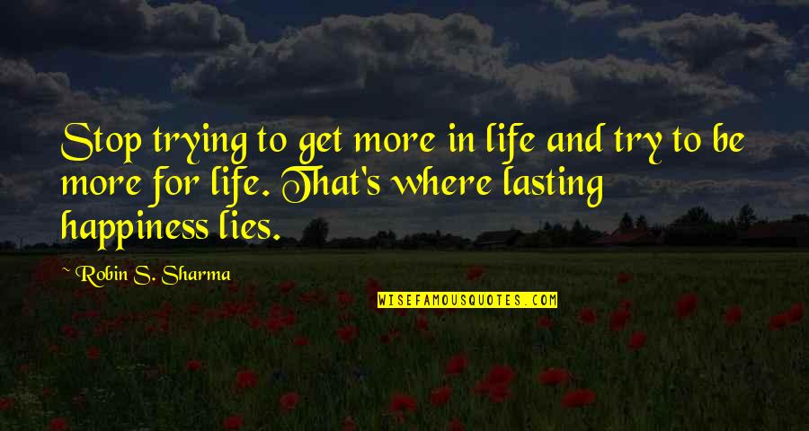 Dang Girl Quotes By Robin S. Sharma: Stop trying to get more in life and