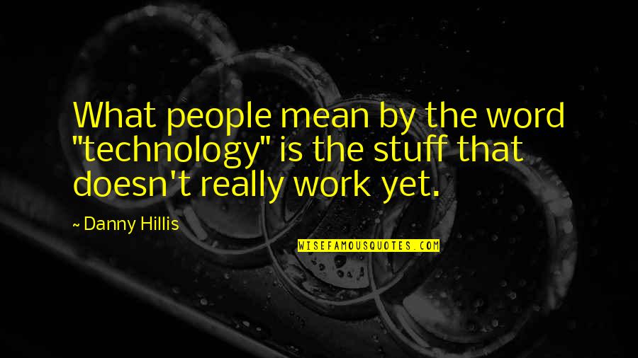 Dang Good Quotes By Danny Hillis: What people mean by the word "technology" is