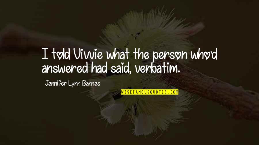Dang Unchained Quotes By Jennifer Lynn Barnes: I told Vivvie what the person who'd answered