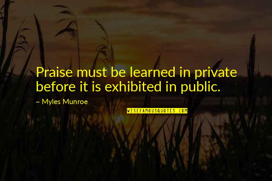 Dang Unchained Quotes By Myles Munroe: Praise must be learned in private before it