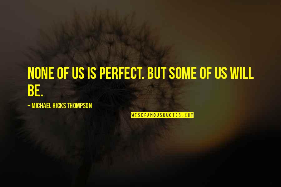 Danganronpa Hajime Quotes By Michael Hicks Thompson: None of us is perfect. But some of Danganronpa Hajime Quotes By Michael Hicks Thompson: None of us is perfect. But some of