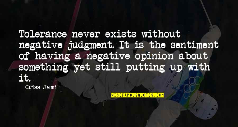 Danganronpa Junko Enoshima Quotes By Criss Jami: Tolerance never exists without negative judgment. It is Danganronpa Junko Enoshima Quotes By Criss Jami: Tolerance never exists without negative judgment. It is