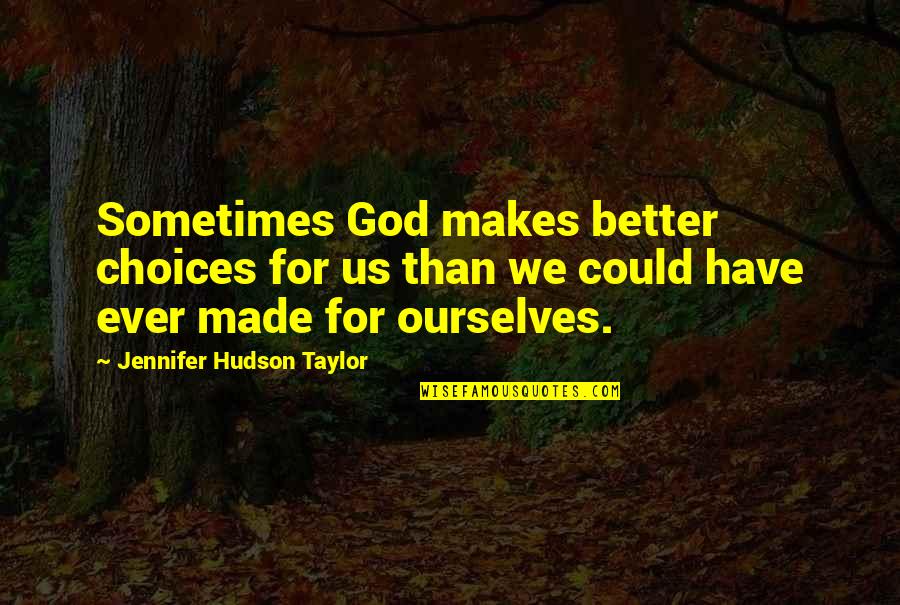 Dangaus Quotes By Jennifer Hudson Taylor: Sometimes God makes better choices for us than