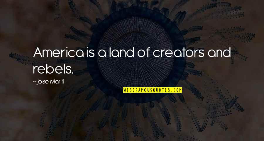 Dangela Decor Quotes By Jose Marti: America is a land of creators and rebels.