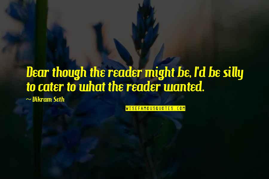 D'angeline Quotes By Vikram Seth: Dear though the reader might be, I'd be
