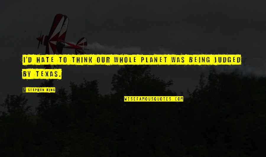 D'angelines Quotes By Stephen King: I'd hate to think our whole planet was