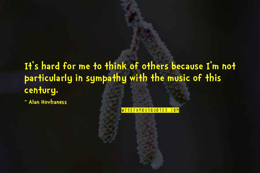 Dangelo Brown Quotes By Alan Hovhaness: It's hard for me to think of others Dangelo Brown Quotes By Alan Hovhaness: It's hard for me to think of others