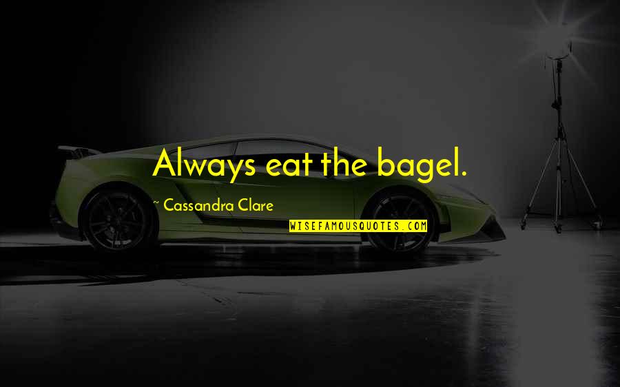 Dangelo Brown Quotes By Cassandra Clare: Always eat the bagel.