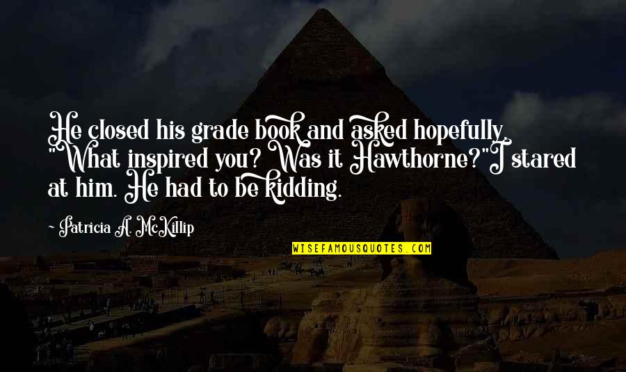 Dangelo Brown Quotes By Patricia A. McKillip: He closed his grade book and asked hopefully, Dangelo Brown Quotes By Patricia A. McKillip: He closed his grade book and asked hopefully,