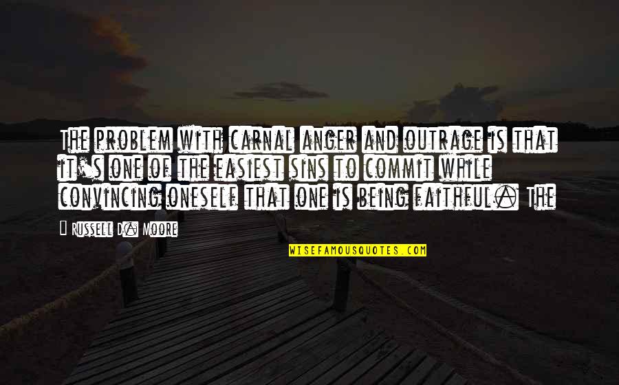 D'angelo Russell Quotes By Russell D. Moore: The problem with carnal anger and outrage is D'angelo Russell Quotes By Russell D. Moore: The problem with carnal anger and outrage is
