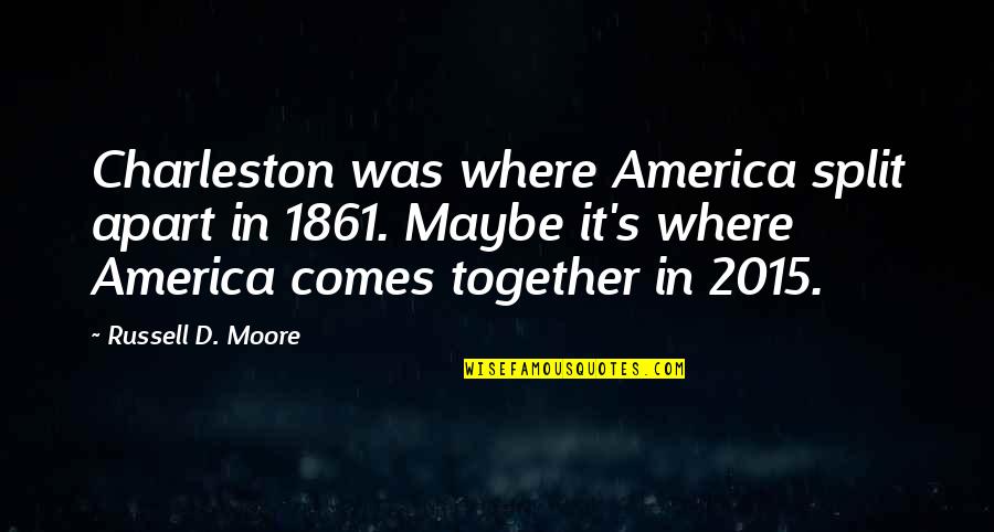 D'angelo Russell Quotes By Russell D. Moore: Charleston was where America split apart in 1861. D'angelo Russell Quotes By Russell D. Moore: Charleston was where America split apart in 1861.