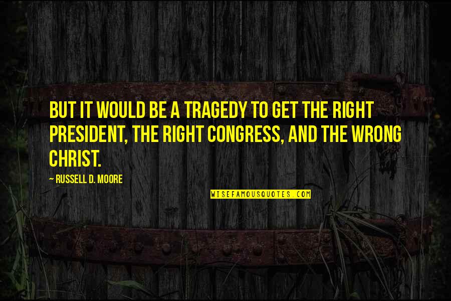 D'angelo Russell Quotes By Russell D. Moore: But it would be a tragedy to get D'angelo Russell Quotes By Russell D. Moore: But it would be a tragedy to get