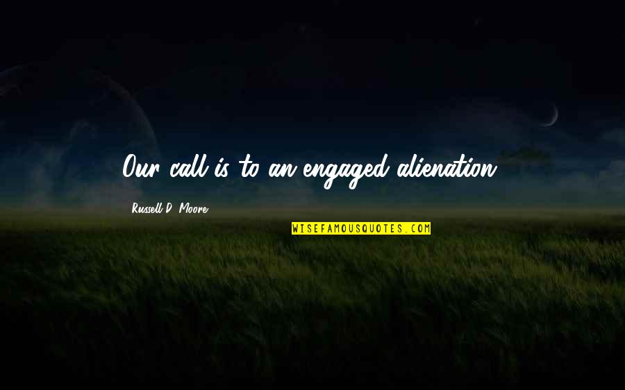 D'angelo Russell Quotes By Russell D. Moore: Our call is to an engaged alienation, D'angelo Russell Quotes By Russell D. Moore: Our call is to an engaged alienation,