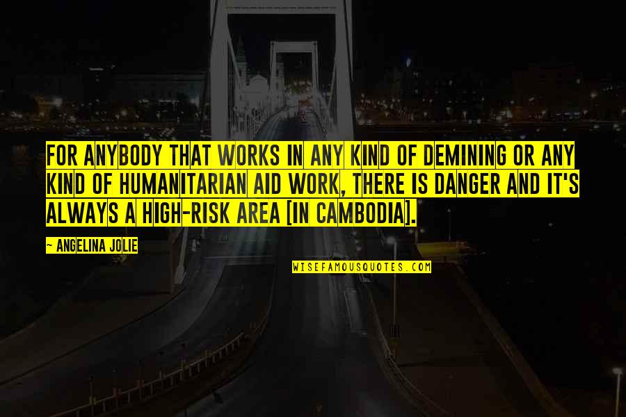 Danger And Risk Quotes By Angelina Jolie: For anybody that works in any kind of Danger And Risk Quotes By Angelina Jolie: For anybody that works in any kind of
