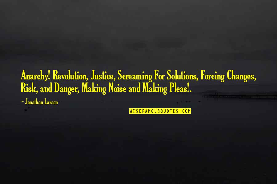 Danger And Risk Quotes By Jonathan Larson: Anarchy! Revolution, Justice, Screaming For Solutions, Forcing Changes,