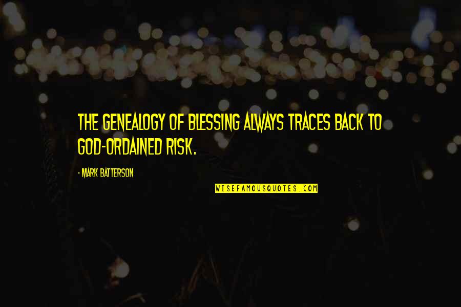 Danger And Risk Quotes By Mark Batterson: The genealogy of blessing always traces back to