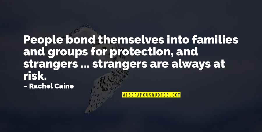 Danger And Risk Quotes By Rachel Caine: People bond themselves into families and groups for