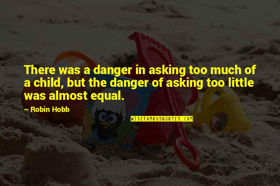 Danger And Risk Quotes By Robin Hobb: There was a danger in asking too much