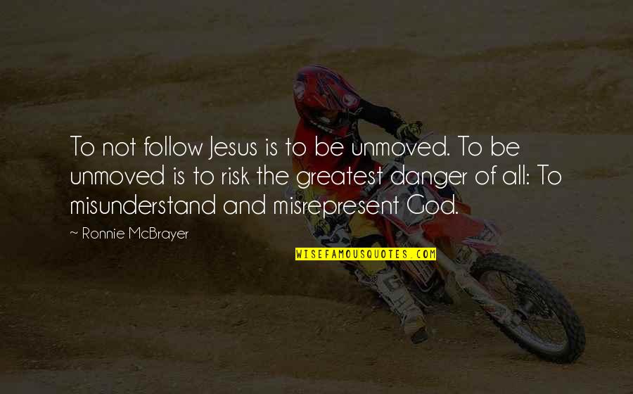 Danger And Risk Quotes By Ronnie McBrayer: To not follow Jesus is to be unmoved.