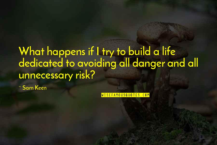 Danger And Risk Quotes By Sam Keen: What happens if I try to build a