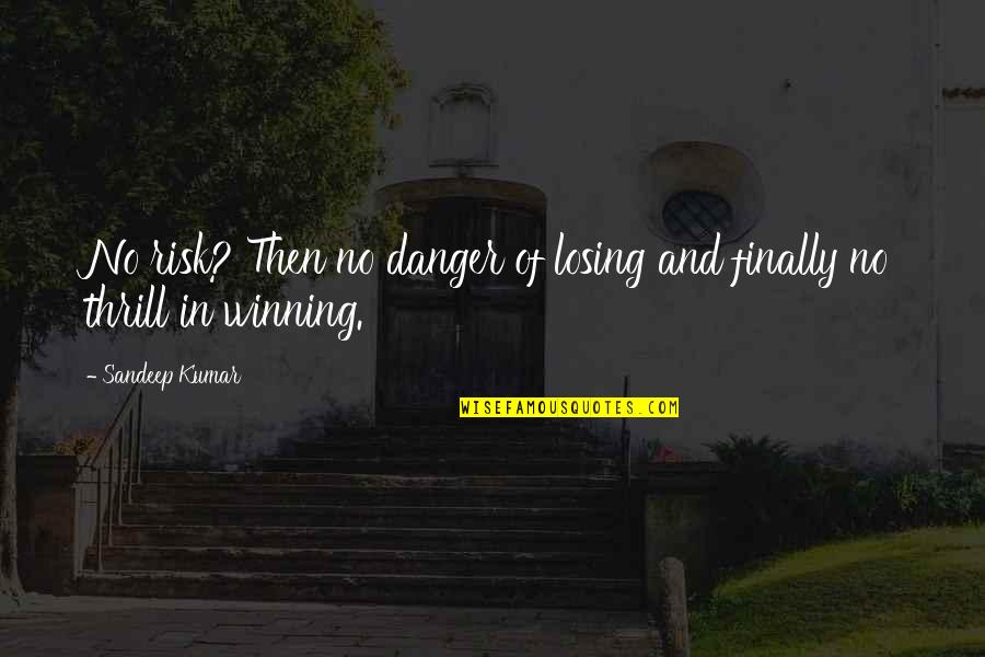 Danger And Risk Quotes By Sandeep Kumar: No risk? Then no danger of losing and