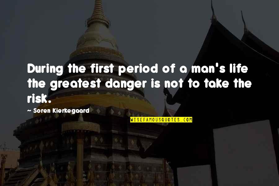 Danger And Risk Quotes By Soren Kierkegaard: During the first period of a man's life
