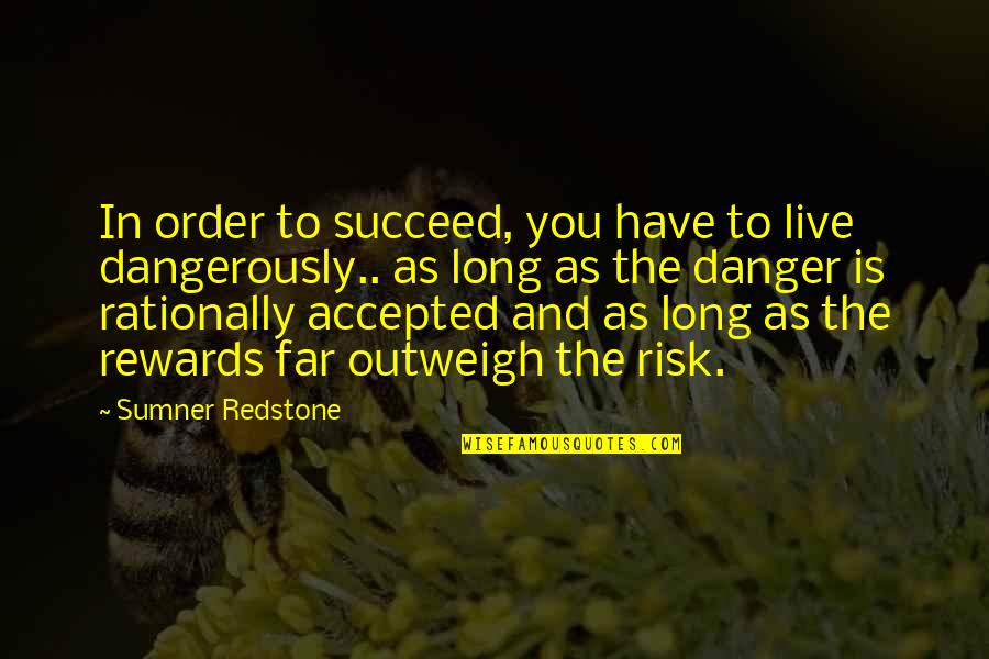 Danger And Risk Quotes By Sumner Redstone: In order to succeed, you have to live