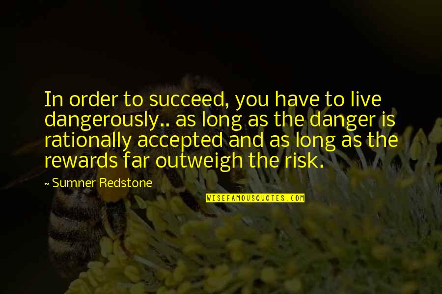 Danger And Risk Quotes By Sumner Redstone: In order to succeed, you have to live Danger And Risk Quotes By Sumner Redstone: In order to succeed, you have to live