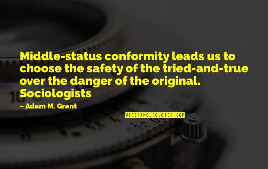 Danger And Safety Quotes By Adam M. Grant: Middle-status conformity leads us to choose the safety
