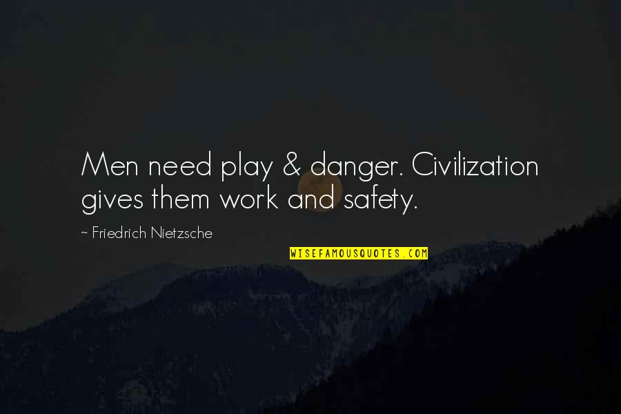 Danger And Safety Quotes By Friedrich Nietzsche: Men need play & danger. Civilization gives them