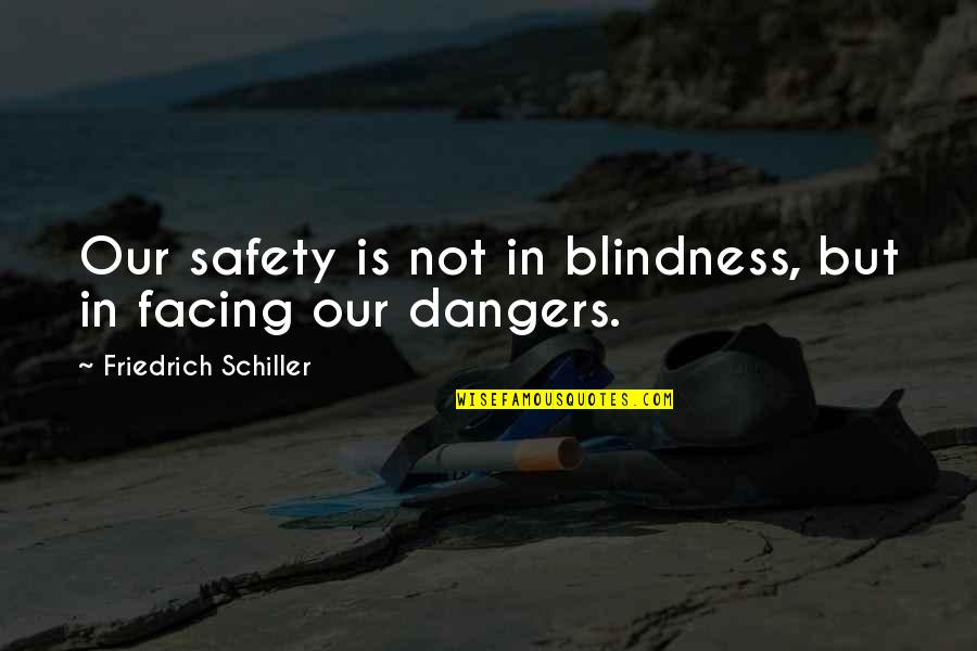 Danger And Safety Quotes By Friedrich Schiller: Our safety is not in blindness, but in