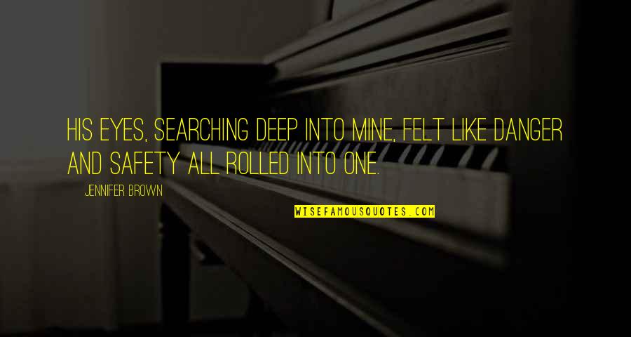 Danger And Safety Quotes By Jennifer Brown: His eyes, searching deep into mine, felt like