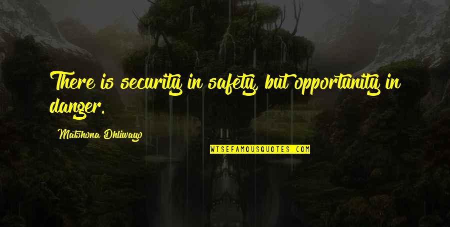 Danger And Safety Quotes By Matshona Dhliwayo: There is security in safety, but opportunity in