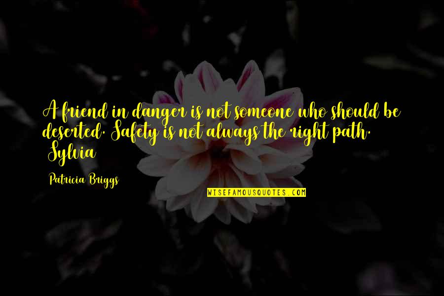 Danger And Safety Quotes By Patricia Briggs: A friend in danger is not someone who