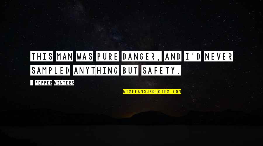 Danger And Safety Quotes By Pepper Winters: This man was pure danger, and I'd never