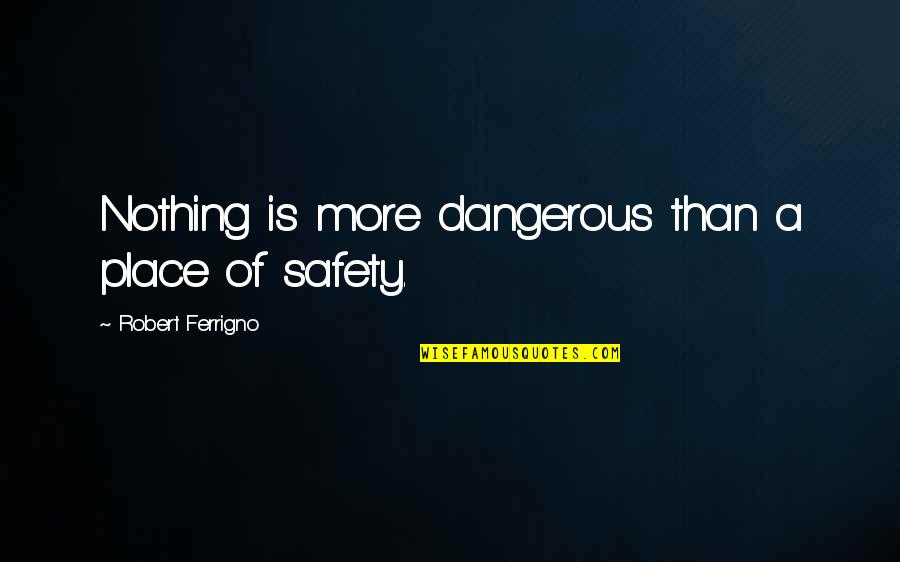 Danger And Safety Quotes By Robert Ferrigno: Nothing is more dangerous than a place of