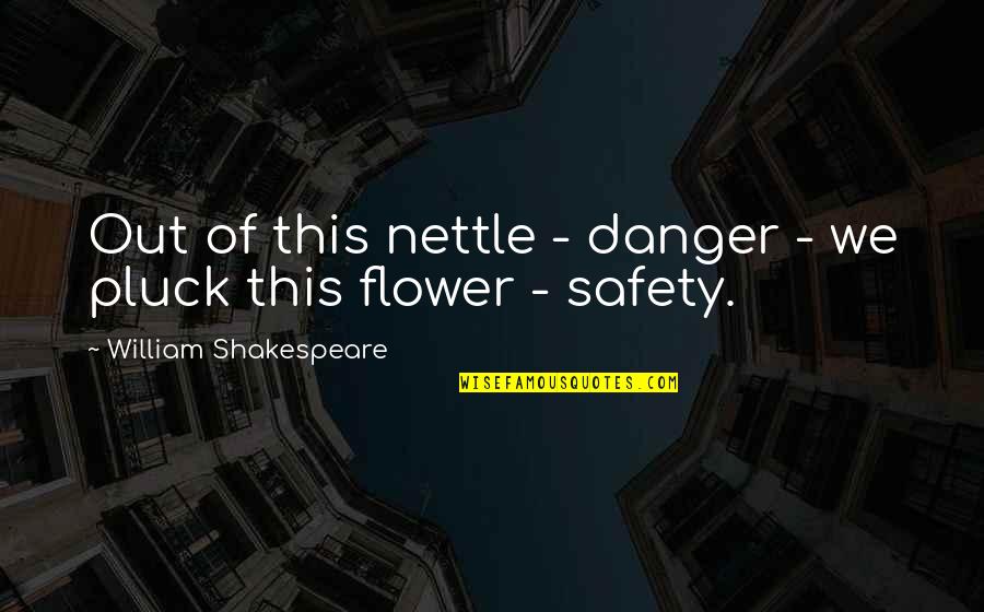 Danger And Safety Quotes By William Shakespeare: Out of this nettle - danger - we