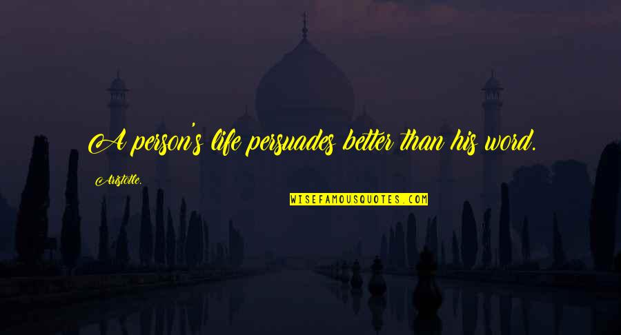 Danger And Success Quotes By Aristotle.: A person's life persuades better than his word. Danger And Success Quotes By Aristotle.: A person's life persuades better than his word.