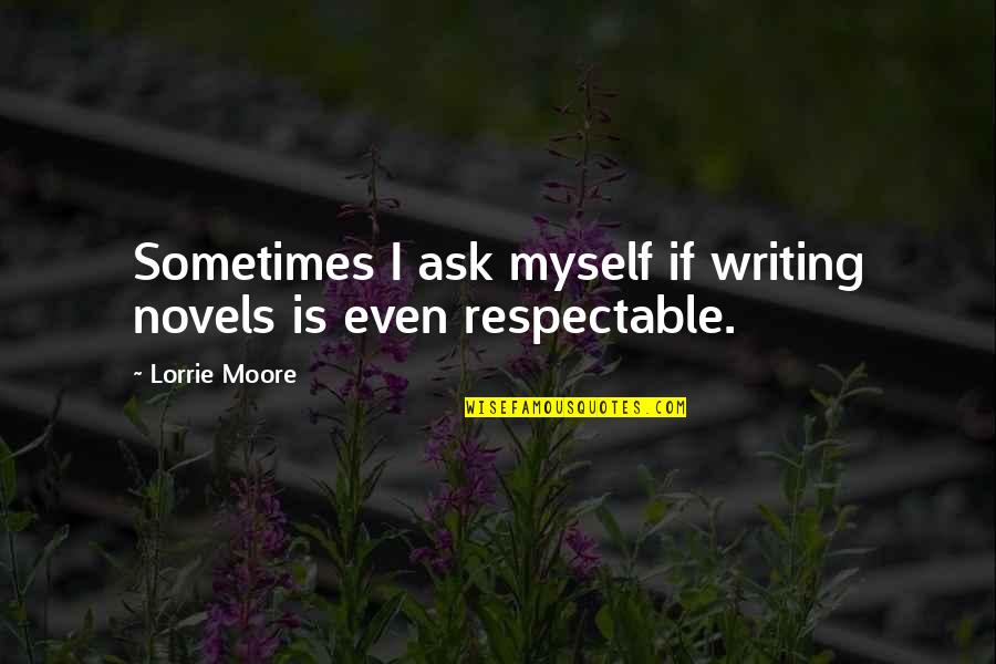 Danger And Success Quotes By Lorrie Moore: Sometimes I ask myself if writing novels is