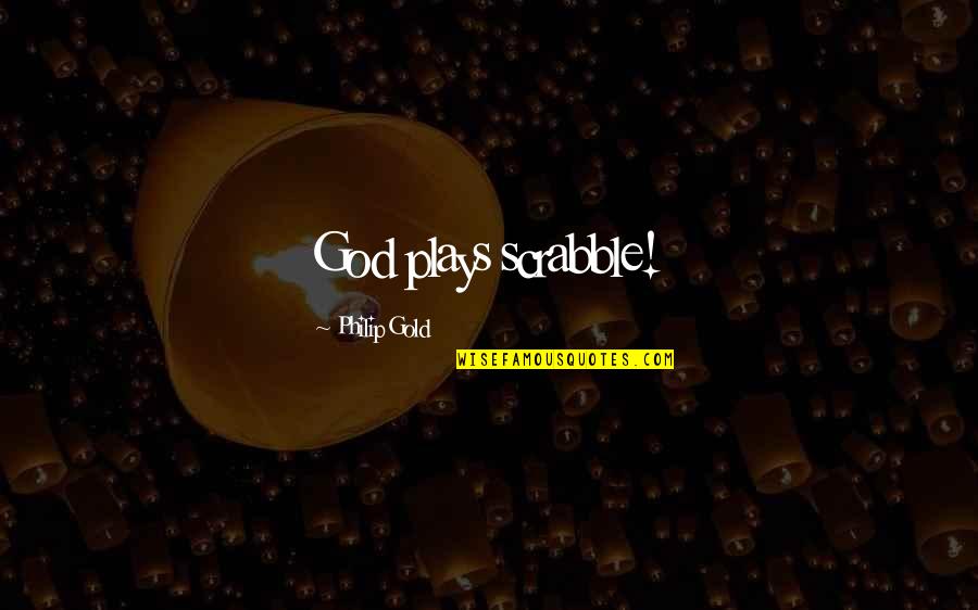 Danger And Success Quotes By Philip Gold: God plays scrabble! Danger And Success Quotes By Philip Gold: God plays scrabble!